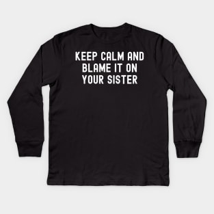 Keep Calm and Blame It on Your Sister Kids Long Sleeve T-Shirt